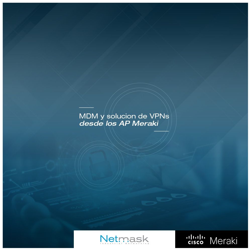 MDM y solución de VPNs desde los AP Meraki